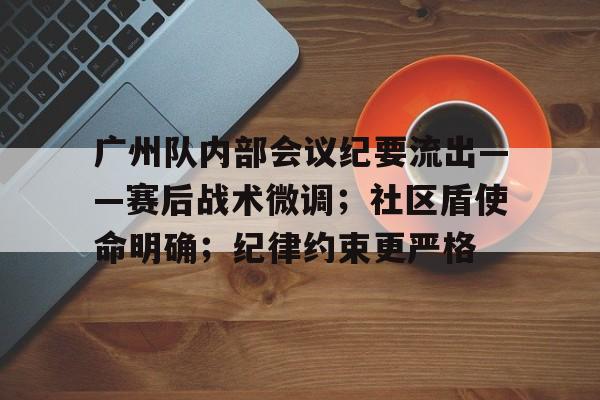 体育赛事广州队内部会议纪要流出——赛后战术微调；社区盾使命明确；纪律约束更严格的简单介绍